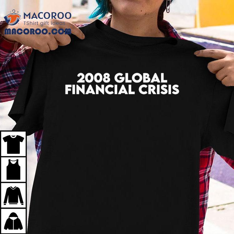   Global Financial Crisis Tshirt