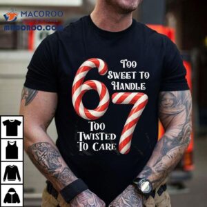 67 Too Sweet To Handle Too Twisted To Care T-shirt