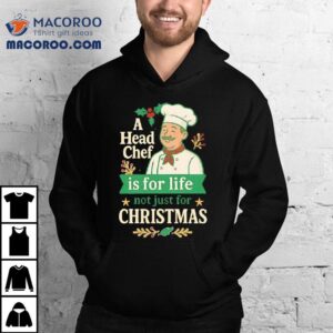 A Head Chef Is For Life Not Just For Christmas Shirt