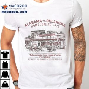 Alabama Vs Oklahoma Homecoming 2025 Make No Mistake It’s Not Revenge He’s After It’s A Reckoning Shirt Shirt