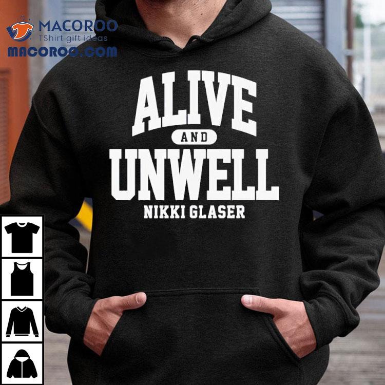 Alive And Unwell Nikki Glaser Shirt Alive And Unwell Nikki Glaser Shirt