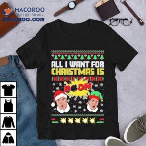 All I Want For Christmas Is Boom Ii Ugly Shirt