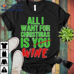 All I Want For Christmas Is Not You But Wine Shirt