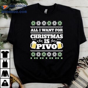All I Want For Christmas Is Pivo Ugly Christmas Shirt