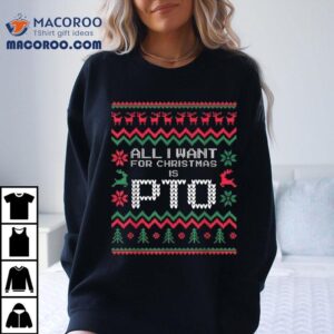 All I Want For Christmas Is Pto Ugly Shirt