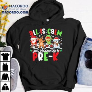 All Is Calm Just Kidding This Is Pre-k Christmas Shirt