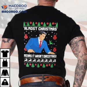 Almost Christmas Means It Wasn’t Christmas Ugly Holiday Shirt