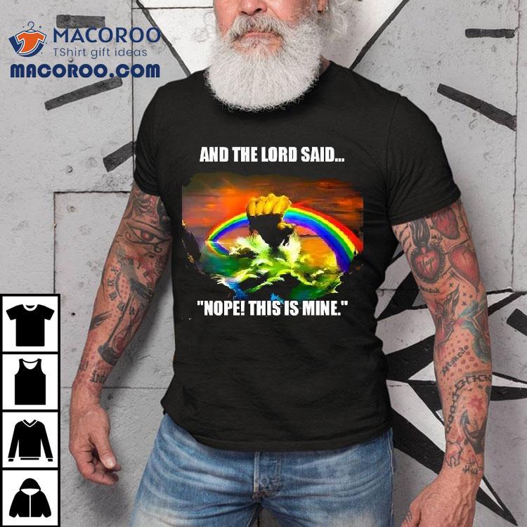 And The Lord Said Nope This Is Mine Rainbow Shirt And The Lord Said Nope This Is Mine Rainbow Shirt