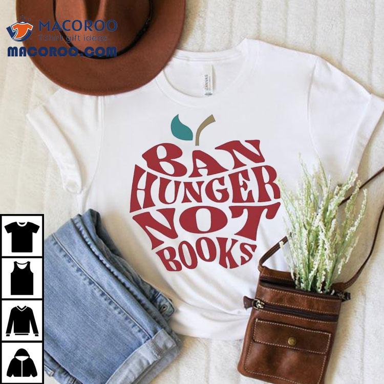 Apple Ban Hunger Not Books Shirt Apple Ban Hunger Not Books Shirt