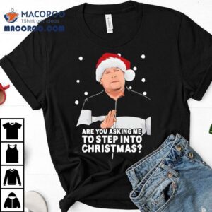 Are You Asking Me To Step Into Christmas Gavin And Stacey Shirt Are You Asking Me To Step Into Christmas Gavin And Stacey Shirt