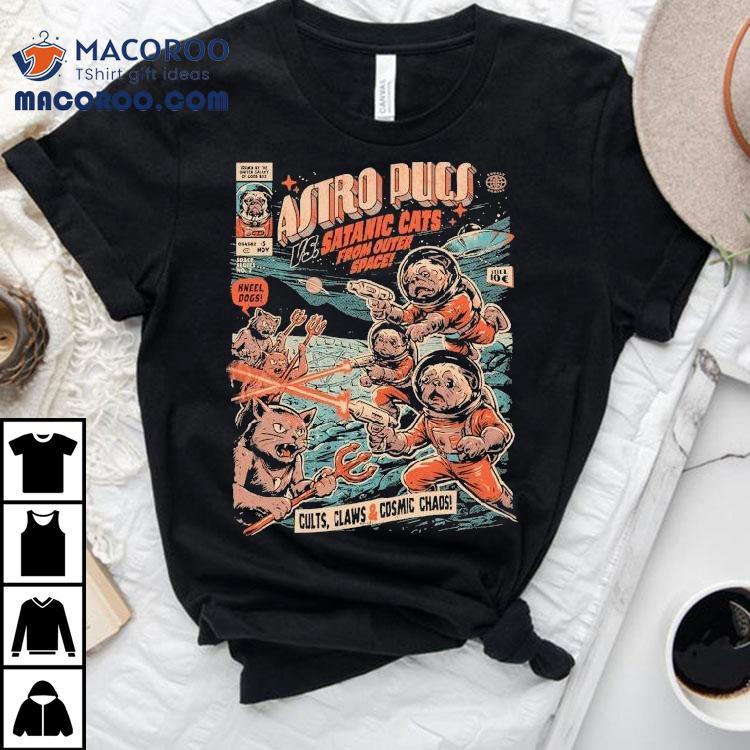 Astro Pugs Vs Satanic Cats From Outer Space Cults Claws And Cosmic Chaos Shirt Astro Pugs Vs Satanic Cats From Outer Space Cults Claws And Cosmic Chaos Shirt