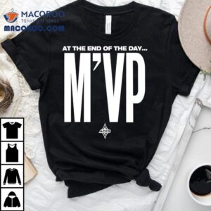 At The End Of The Day M’vp Shirt