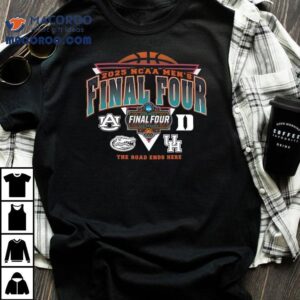 Auburn Gators Duke And Houston Ncaa Men’s Final Four The Road Ends Here 2025 Shirt