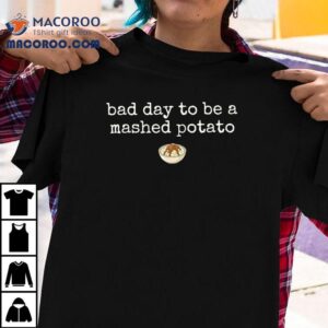 Bad Day To Be A Mashed Potato Thanksgiving Shirt