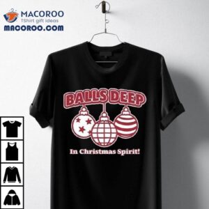 Balls Deep In Christmas Holiday Shirt