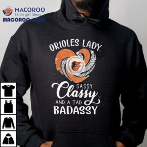 Baltimore Orioles Lady Sassy Classy And A Tab Badassy 2025 Shirt