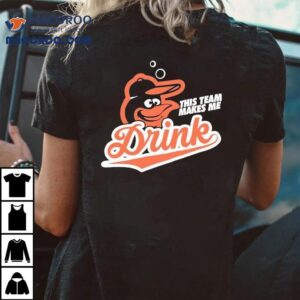 Baltimore Orioles This Team Makes Me Drink Shirt