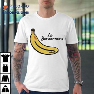 Bananas Bernerners Le Bernerners Podcas Tshirt