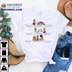 Bart Knows Books Bart Knows Beer Bart Knows Babes Cartoon Shirt Bart Knows Books Bart Knows Beer Bart Knows Babes Cartoon Shirt