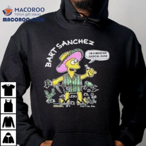 Bart Sanchez Simpson I’m A Mexican Radical Dude Shirt Bart Sanchez Simpson I’m A Mexican Radical Dude Shirt