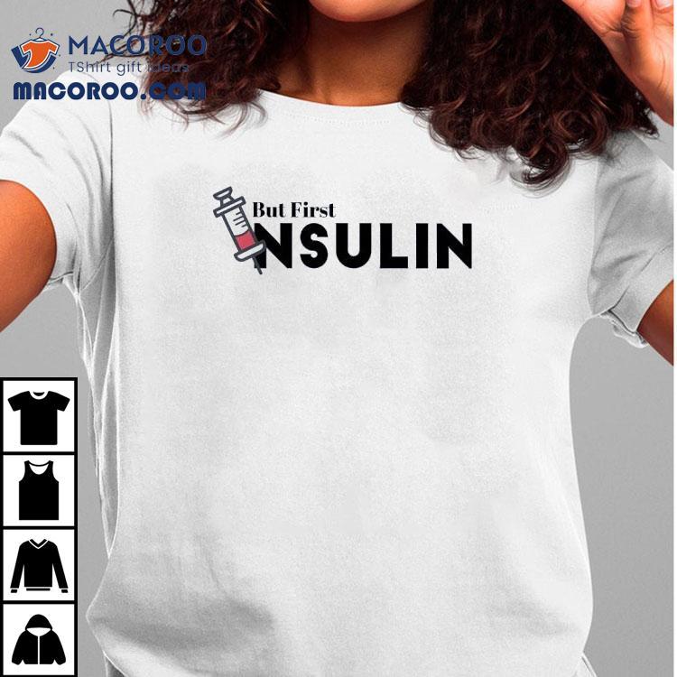 But Frist Insulin Shirt But Frist Insulin Shirt