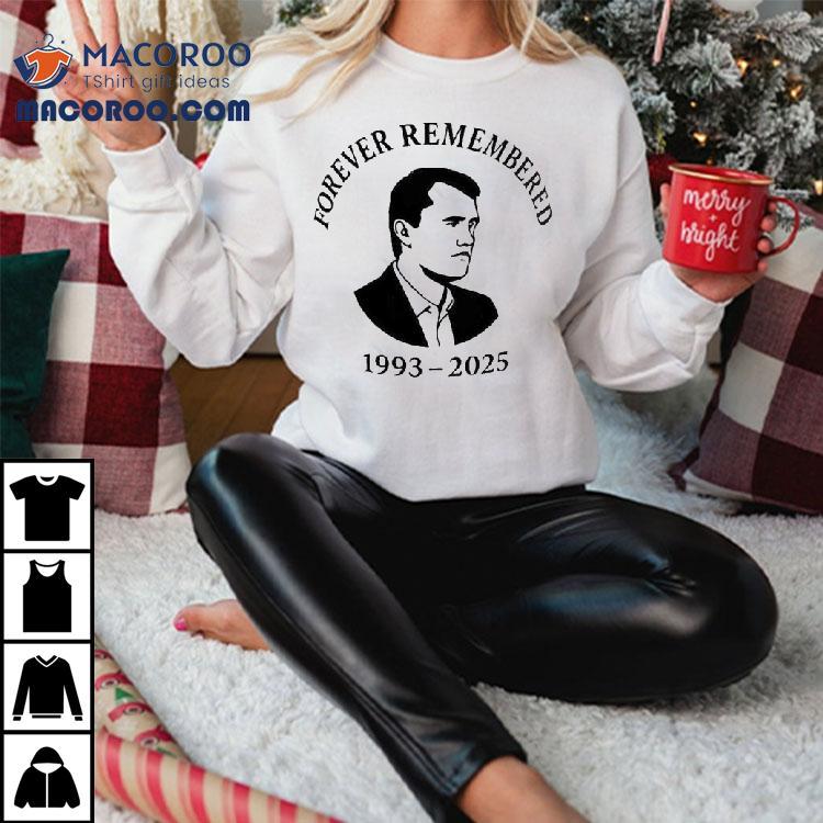 Charlie Kirk Forever Remembered 1993 2025 Shirt Charlie Kirk Forever Remembered 1993 2025 Shirt