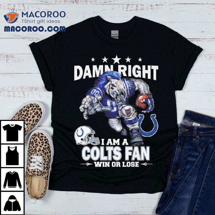 Damn Right I Am A Indianapolis Colts Fan Win Or Lose Mascot 2025 Shirt Damn Right I Am A Indianapolis Colts Fan Win Or Lose Mascot 2025 Shirt
