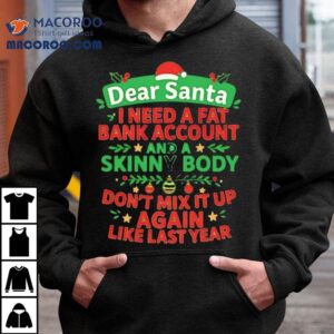 Dear Santa I Need A Fat Bank Account And A Skinny Body Again Tshirt