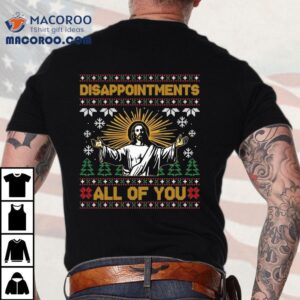 Disappointments All Of You Jesus Ugly Christmas Shirt