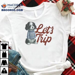 Dog Let’s Trip Shirt