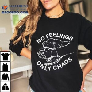 Dog No Feelings Only Chaos Art Shirt