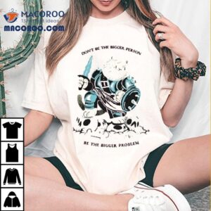 Don’t Be The Bigger Person Be The Bigger Problem Cat Sword Shirt