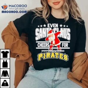 Even Santa Claus Cheers For Pittsburgh Pirates Christmas Shirt Even Santa Claus Cheers For Pittsburgh Pirates Christmas Shirt