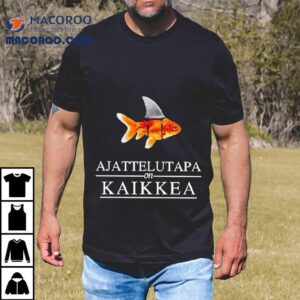 Fish Ajattelutapa On Kaikkea Shirt