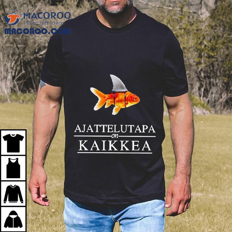 Fish Ajattelutapa On Kaikkea Shirt Fish Ajattelutapa On Kaikkea Shirt