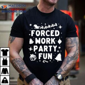 Forced Work Party Fun Christmas Shirt Forced Work Party Fun Christmas Shirt