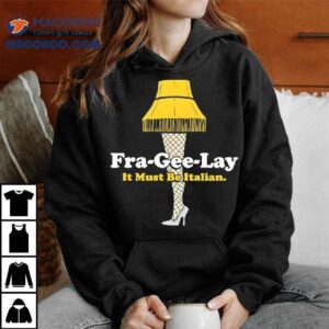 Fra Gee Lay It Must Be Italian Tshirt