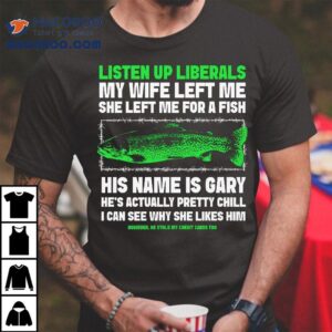 Gary the Fish My Wife Left Me For A Fish T-shirt