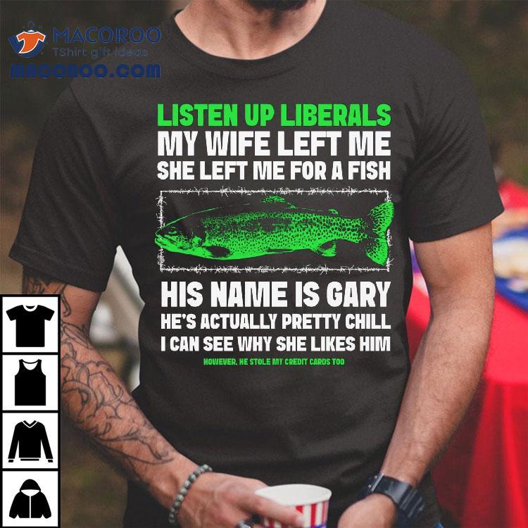 Gary the Fish My Wife Left Me For A Fish T-shirt Gary the Fish My Wife Left Me For A Fish T-shirt