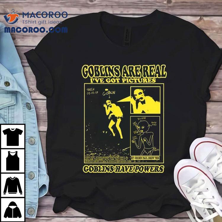 Goblins Are Real I’ve Got Pictures Shirt Goblins Are Real I’ve Got Pictures Shirt