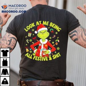Grinch Christmas Look At Me Being All Festive And Shit Shirt