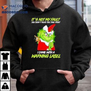 Grinch It’s Not My Fault You Didn’t Read The Fine Print I Came With A Warning Label Christmas Shirt