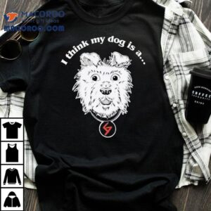 Groovy Society I Think My Dog Is A Shirt