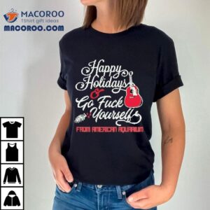 Happy Holidays Go Fuck Yourself From American Aquarium Tshirt