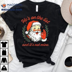 He’s On The List Not Mine Santa Christmas Shirt