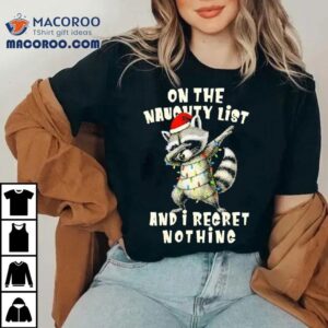 Holiday Xmas Raccoon On The Naughty List And I Regret Nothing Tshirt