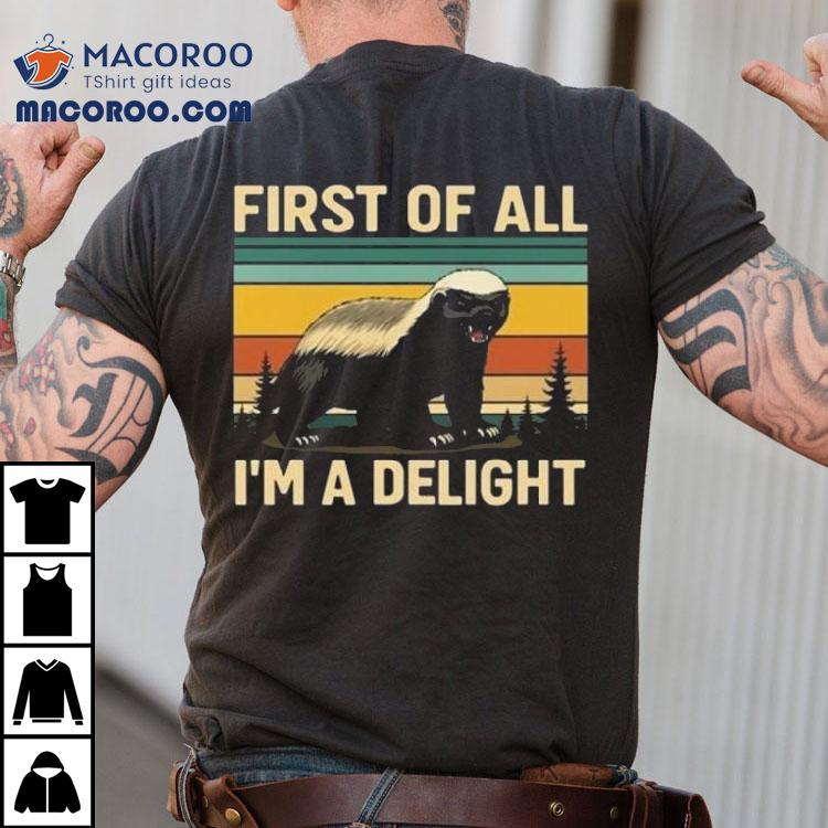 Honey Badger First Of All Im A Delight Shirt Honey Badger First Of All Im A Delight Shirt