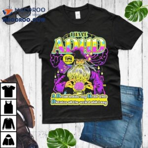 I Have Adhd A Druid Inside My Head Who Dictates All The Weird Shit I Say Talk About Time Dilation Wizard Tshirt