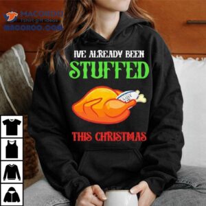 I’ve Already Been Stuffed This Christmas Shirt
