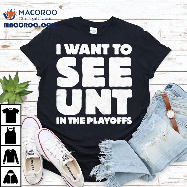 I Want To See Unt In The Playoffs Shirt I Want To See Unt In The Playoffs Shirt